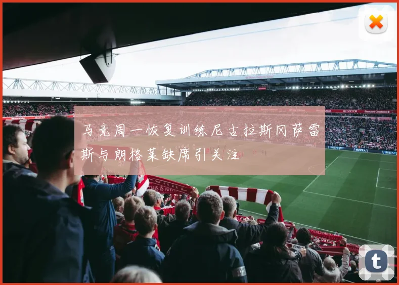 马竞周一恢复训练尼古拉斯冈萨雷斯与朗格莱缺席引关注