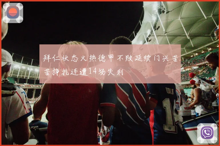 拜仁状态火热德甲不败延续门兴苦苦挣扎连遭14场失利